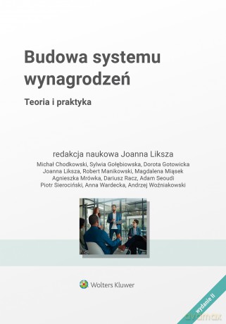 Budowa Systemu Wynagrodzeń. Teoria i praktyka - Redakcja naukowa: Joanna Liksza [KSIĄŻKA]