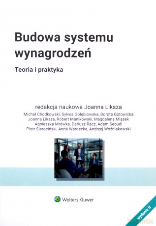 Budowa Systemu Wynagrodzeń. Teoria i praktyka - Redakcja naukowa: Joanna Liksza [KSIĄŻKA]