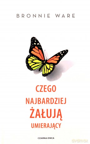 Czego najbardziej żałują umierający - Bronnie Ware [KSIĄŻKA]