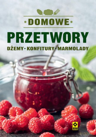 Domowe przetwory. Dżemy, konfitury, marmolady - Justyna Mrowiec [KSIĄŻKA]