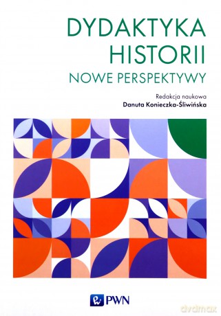 Dydaktyka historii. Nowe perspektywy - Danuta Konieczka-Śliwińska [KSIĄŻKA]