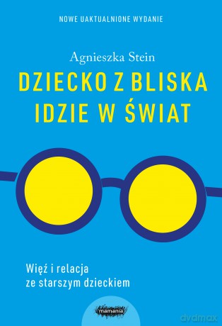 Dziecko z bliska idzie w świat. - Agnieszka Stein [KSIĄŻKA]