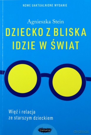 Dziecko z bliska idzie w świat. - Agnieszka Stein [KSIĄŻKA]