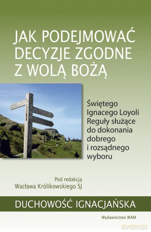 Jak podejmować decyzje zgodne z wolą Bożą - Wacław Królikowski [KSIĄŻKA]