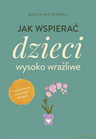 Jak wspierać dzieci wysoko wrażliwe wyd. kieszonkowe - Agata Majewska [KSIĄŻKA]