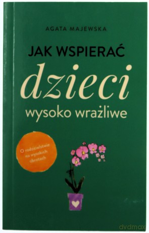 Jak wspierać dzieci wysoko wrażliwe wyd. kieszonkowe - Agata Majewska [KSIĄŻKA]