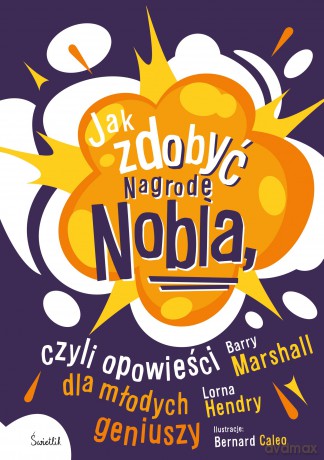 Jak zdobyć Nagrodę Nobla, czyli opowieści dla młodych geniuszy - Barry Marshall, Lorna Hendry [KSIĄŻKA]