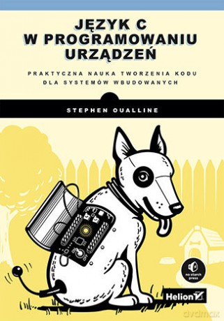 Język C w programowaniu urządzeń. Praktyczna nauka tworzenia kodu dla systemów wbudowanych - Stephen Oualline [KSIĄŻKA]
