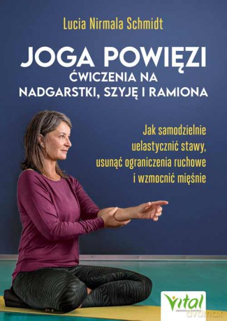 Joga powięzi. Ćwiczenia na nadgarstki, szyję i ramiona - Lucia Nirmala Schmidt [KSIĄŻKA]