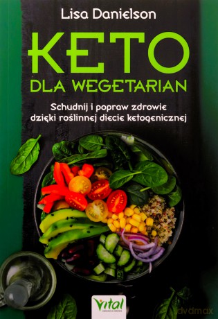 Keto dla wegetarian. Schudnij i popraw zdrowie dzięki roślinnej diecie ketogenicznej - Lisa Danielson [KSIĄŻKA]
