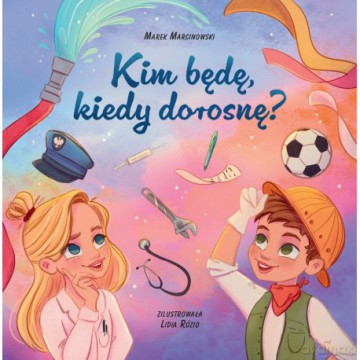 Kim będę kiedy dorosnę - Marek Marcinowski [KSIĄŻKA]