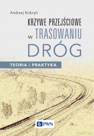 Krzywe przejściowe w trasowaniu dróg. Teoria i praktyka - Andrzej Kobryń [KSIĄŻKA]