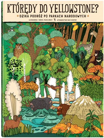 Którędy do Yellowstone? Dzika podróż po parkach narodowych - Aleksandra Mizielińska, Daniel Mizieliński [KSIĄŻKA]