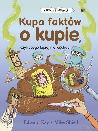 Kupa faktów o kupie, czyli czego lepiej nie wąchać. FUJ-NAUKA - Edward Kay [KSIĄŻKA]