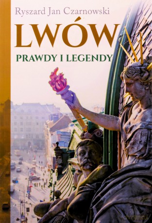 Lwów. Prawdy i legendy - Ryszard Jan Czarnowski [KSIĄŻKA]