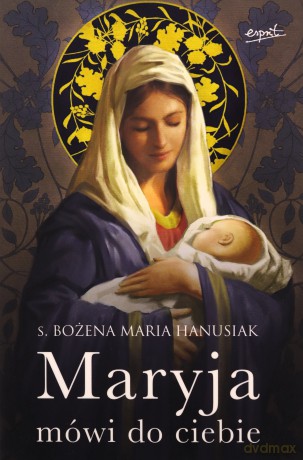 Maryja mówi do ciebie wyd. 2 - Bożena Maria Hanusiak [KSIĄŻKA]