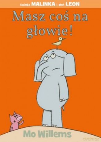 Masz coś na głowie! Świnka Malinka i słoń Leon - Mo Willems [KSIĄŻKA]