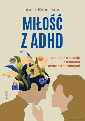 Miłość z ADHD. Jak dbać o relacje z osobami neuroróżnorodnymi - Anita Robertson [KSIĄŻKA]