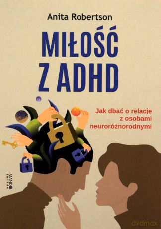 Miłość z ADHD. Jak dbać o relacje z osobami neuroróżnorodnymi - Anita Robertson [KSIĄŻKA]