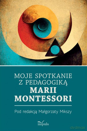 Moje spotkanie z pedagogiką Marii Montessori - Małgorzata Miksza [KSIĄŻKA]
