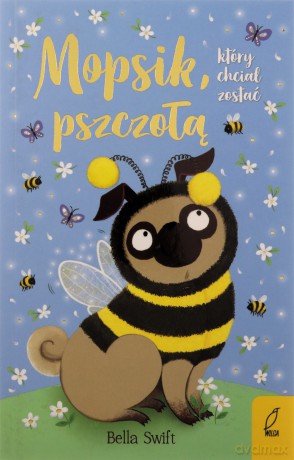 Mopsik, który chciał zostać pszczołą - Bella Swift [KSIĄŻKA]