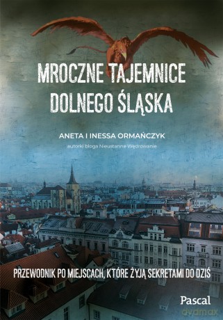 Mroczne tajemnice Dolnego Śląska. Przewodnik po miejscach, które żyją sekretami do dziś - Aneta Ormańczyk, Inessa Ormańczyk [KSIĄŻKA]