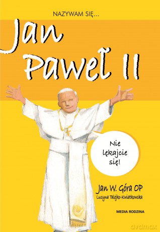 Nazywam się Jan Paweł II. Nazywam Się... - Jan W. Góra [KSIĄŻKA]