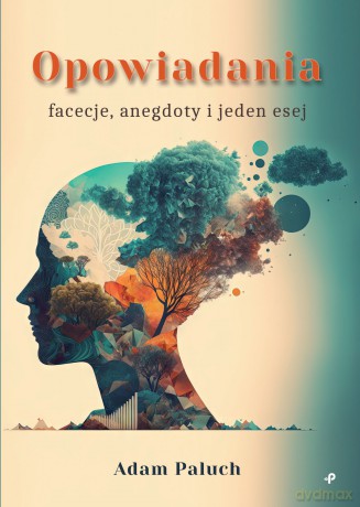 Opowiadania, facecje, anegdoty i jeden esej - Adam Paluch [KSIĄŻKA]