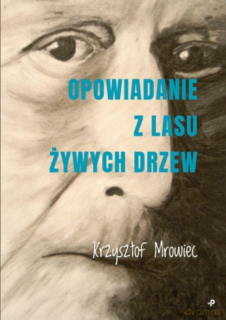 Opowiadanie z lasu żywych drzew - Krzysztof Mrowiec [KSIĄŻKA]