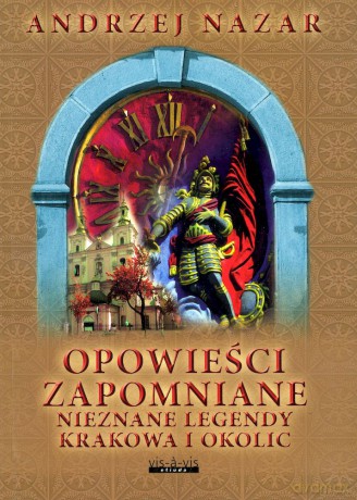 Opowieści zapomniane. Nieznane legendy Krakowa i okolic wyd. 2 - Andrzej Nazar [KSIĄŻKA]