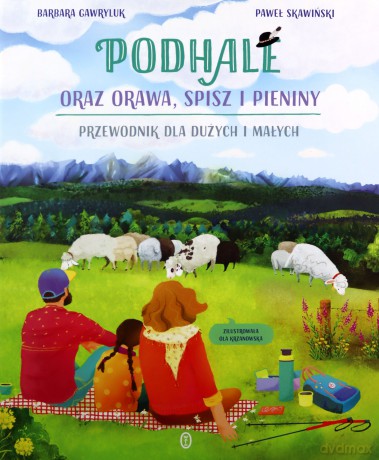 Podhale oraz Orawa, Spisz i Pieniny. Przewodnik dla dużych i małych - Paweł Skawiński, Barbara Gawryluk [KSIĄŻKA]