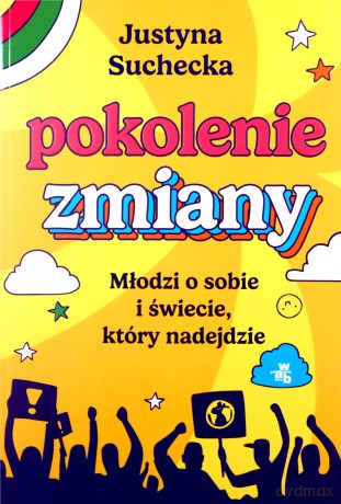 Pokolenie zmiany. Młodzi o sobie i świecie, który nadejdzie - Justyna Suchecka [KSIĄŻKA]