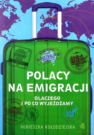 Polacy na emigracji. Dlaczego i po co wyjeżdżamy - Agnieszka Kołodziejska [KSIĄŻKA]