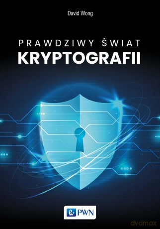 Prawdziwy świat kryptografii - Dawid Wong [KSIĄŻKA]