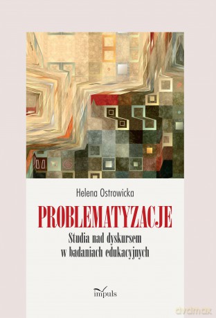 Problematyzacje Studia nad dyskursem w badaniach edukacyjnych - Helena Ostrowicka [KSIĄŻKA]