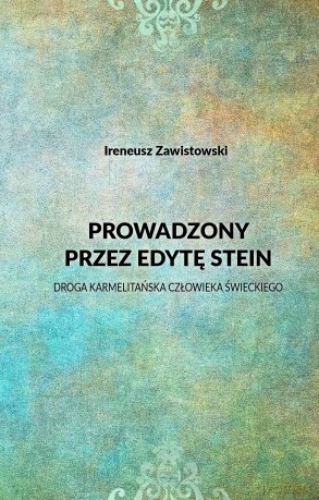 Prowadzony przez Edytę Stein. Droga karmelitańska człowieka świeckiego - Ireneusz Zawistowski [KSIĄŻKA]