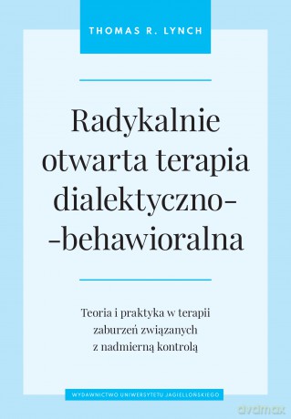 Radykalnie otwarta terapia dialektyczno-behawioralna. Teoria i praktyka w terapii zaburzeń związanych z nadmierną kontrolą - Thomas R. Lynch [KSIĄŻKA]