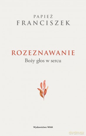 Rozeznawanie. Boży głos w sercu - Papież Franciszek [KSIĄŻKA]
