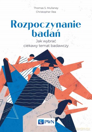 Rozpoczynanie badań. Jak wybrać ciekawy temat badawczy - Thomas S. Mullaney, Christopher Rea [KSIĄŻKA]