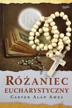 Różaniec Eucharystyczny wyd. z różańcem wyd. 2 - Carver Alan Ames [KSIĄŻKA]