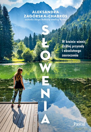 Słowenia. W krainie winnic, dzikiej przyrody i absolutnego zauroczenia - Aleksandra Zagórska-Chabros [KSIĄŻKA]