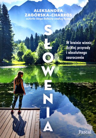 Słowenia. W krainie winnic, dzikiej przyrody i absolutnego zauroczenia - Aleksandra Zagórska-Chabros [KSIĄŻKA]