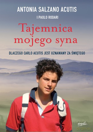 Tajemnica mojego syna. Dlaczego Carlo Acutis jest uznawany za świętego - Antonia Salzano Acutis, Paolo Rodari [KSIĄŻKA]