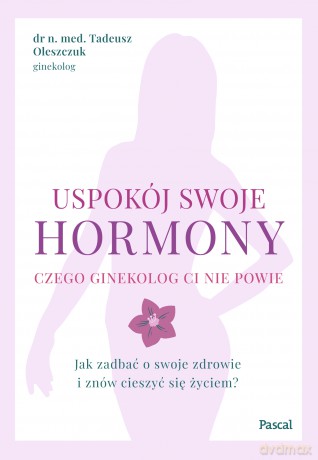 Uspokój swoje hormony - Tadeusz Oleszczuk [KSIĄŻKA]