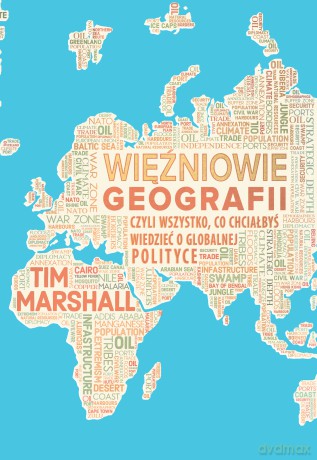Więźniowie geografii, czyli wszystko, co chciałbyś wiedzieć o globalnej polityce - Tim Marshall [KSIĄŻKA]