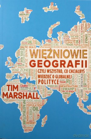 Więźniowie geografii, czyli wszystko, co chciałbyś wiedzieć o globalnej polityce - Tim Marshall [KSIĄŻKA]