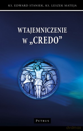 Wtajemniczenie w "Credo" - Edward Staniek, Leszek Mateja [KSIĄŻKA]