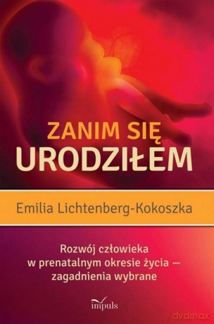 Zanim się urodziłem Rozwój człowieka w prenatalnym okresie życia - zagadnienia wybrane - Emilia Lichtenberg-Kokoszka [KSIĄŻKA]