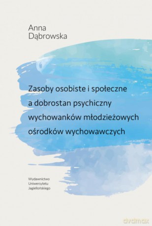 Zasoby osobiste i społeczne a dobrostan psychiczny wychowanków młodzieżowych ośrodków wychowawczych - Anna Dąbrowska [KSIĄŻKA]