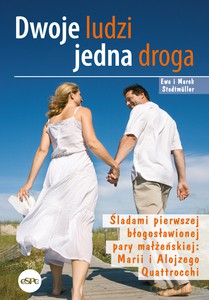 Dwoje ludzi jedna droga. Śladami pierwszej błogosławionej pary małżeńskiej: Marii i Alojzego Quattrocchi - Ewa Stadtmuller, Marek Stadtmuller [KSIĄŻKA]